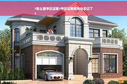 ?怎么查学历证明?学历证明密码也忘记了
?