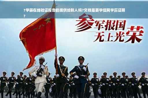 ?学籍在线验证报告能提供给别人吗?交档案要学信网学历证明
?