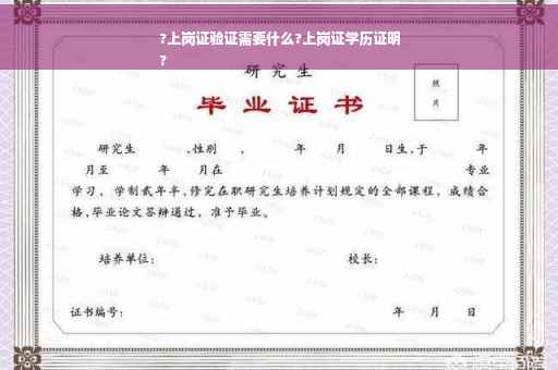 ?上岗证验证需要什么?上岗证学历证明
?