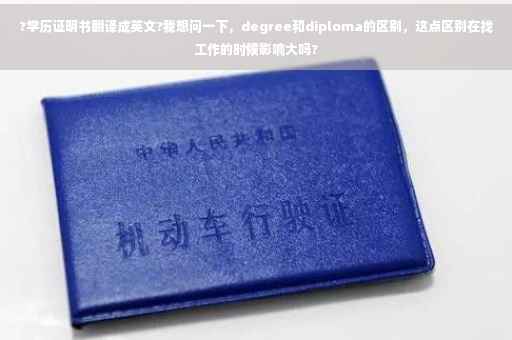 ?学历证明书翻译成英文?我想问一下，degree和diploma的区别，这点区别在找工作的时候影响大吗?