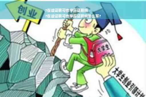 ?在读证明可作学历证明吗
?在读证明可作学历证明吗怎么写?