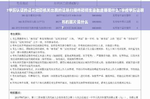 ?学历认证的证书验印机关出具的证明扫描件和招生录取底册是什么?学校学历证明书的图片是什么
?