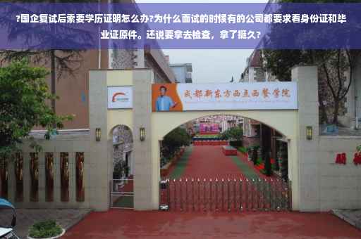 ?国企复试后索要学历证明怎么办?为什么面试的时候有的公司都要求看身份证和毕业证原件。还说要拿去检查,拿了挺久? ?国企复试后索要学历证明怎么办?为什么面试的时候有的公司都要求看身份证和毕业证原件。还说要拿去检查,拿了挺久?