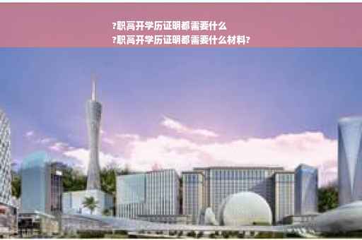 ?职高开学历证明都需要什么
?职高开学历证明都需要什么材料?
