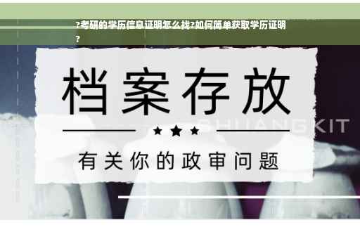 ?考研的学历信息证明怎么找?如何简单获取学历证明
?