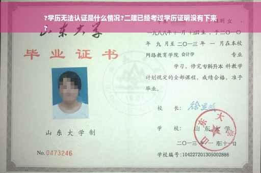 ?学历无法认证是什么情况?二建已经考过学历证明没有下来
?