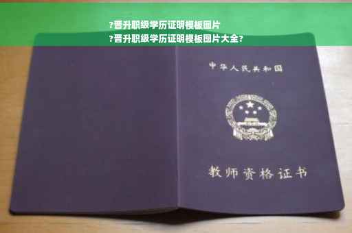 ?晋升职级学历证明模板图片
?晋升职级学历证明模板图片大全?