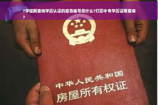 ?学信网查询学历认证的报告编号是什么?打印中专学历证明查询
?