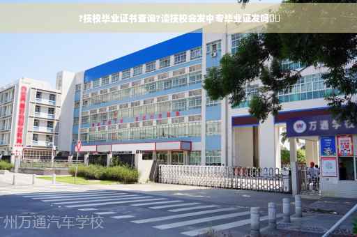 ?技校毕业证书查询?读技校会发中专毕业证发吗⚡️