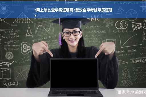 ?网上怎么查学历证明啊?武汉自学考试学历证明
?