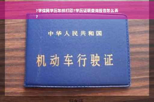 ?学信网学历怎样打印?学历证明查询报告怎么弄
?
