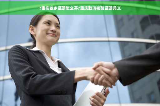 ?重庆返乡证明怎么开?重庆取消核酸证明吗⚡️