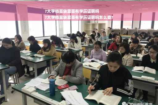 ?大学档案袋里面有学历证明吗
?大学档案袋里面有学历证明吗怎么查?