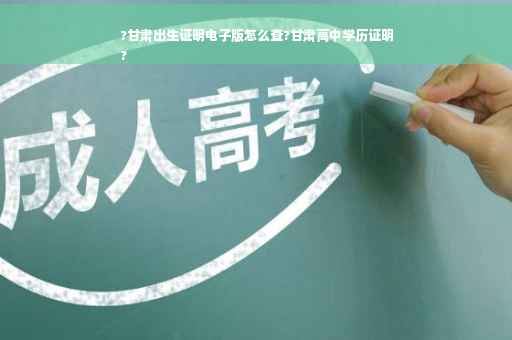 ?甘肃出生证明电子版怎么查?甘肃高中学历证明
?