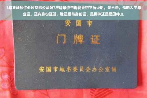 ?毕业证原件必须交给公司吗?应聘单位告诉我要带学历证明，是不是，指的大学毕业证。还有身份证明。我还要带身份证，是原件还是复印件⚡️