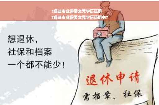 ?哪些专业需要文凭学历证明
?哪些专业需要文凭学历证明书?