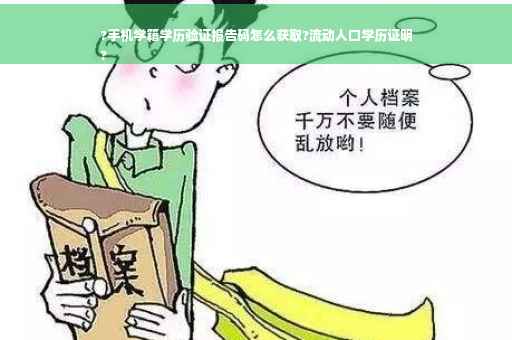 ?手机学籍学历验证报告码怎么获取?流动人口学历证明
?