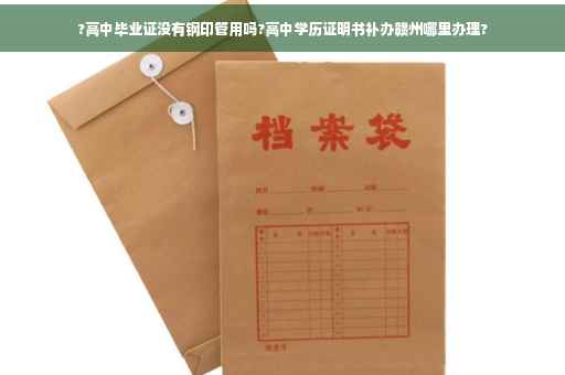 ?高中毕业证没有钢印管用吗?高中学历证明书补办赣州哪里办理?