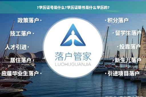 ?学历证号是什么?学历证明书是什么学历的?