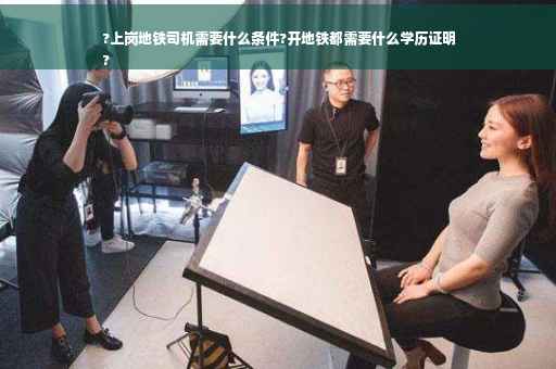 ?上岗地铁司机需要什么条件?开地铁都需要什么学历证明
? ?上岗地铁司机需要什么条件?开地铁都需要什么学历证明
?