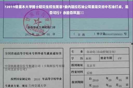 ?2019塔里木大学博士研究生招生简章?委内瑞拉石油公司要是交给中石油打点，是否可行？亦能否双赢⚡️