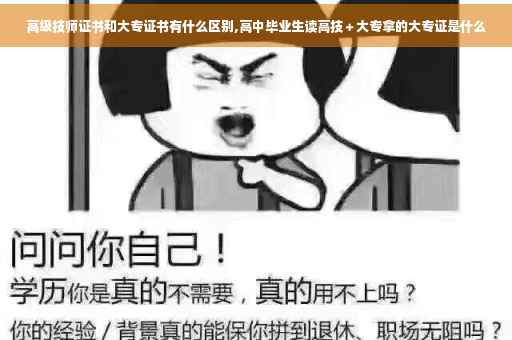 高级技师证书和大专证书有什么区别,高中毕业生读高技＋大专拿的大专证是什么