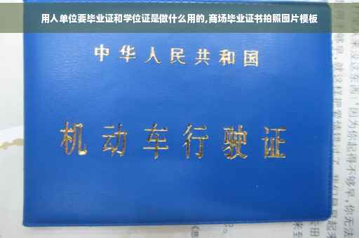 用人单位要毕业证和学位证是做什么用的,商场毕业证书拍照图片模板