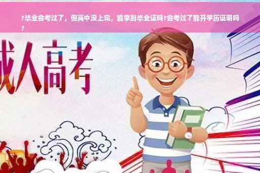 ?毕业会考过了，但高中没上完，能拿到毕业证吗?会考过了能开学历证明吗
?