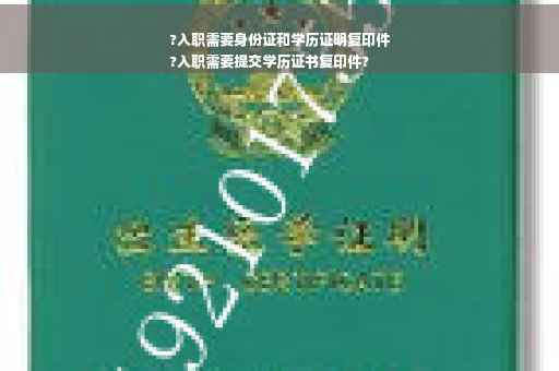 ?入职需要身份证和学历证明复印件
?入职需要提交学历证书复印件?
