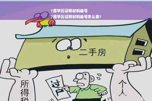 ?原学历证明材料编号
?原学历证明材料编号怎么查?