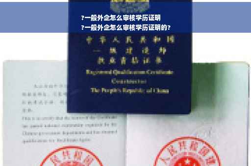 ?一般外企怎么审核学历证明
?一般外企怎么审核学历证明的?