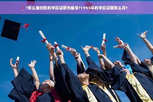 ?怎么查村民的学历证明书编号?1995年的学历证明怎么开?