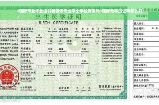 ?辅修专业毕业证书和辅修专业学士学位有用吗?辅修无学历证明怎么开
?
