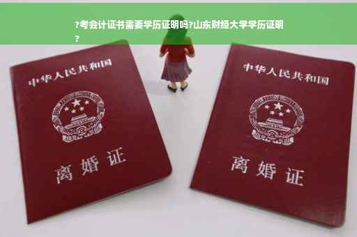 ?考会计证书需要学历证明吗?山东财经大学学历证明
?