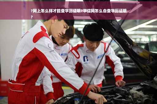 ?网上怎么样才能查学历证明?学信网怎么自查学历证明
?