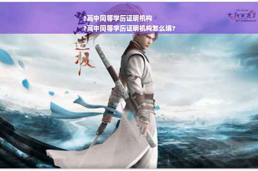 ?高中同等学历证明机构
?高中同等学历证明机构怎么填?