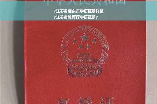 ?江苏省启东市学历证明样板
?江苏省教育厅学历证明?