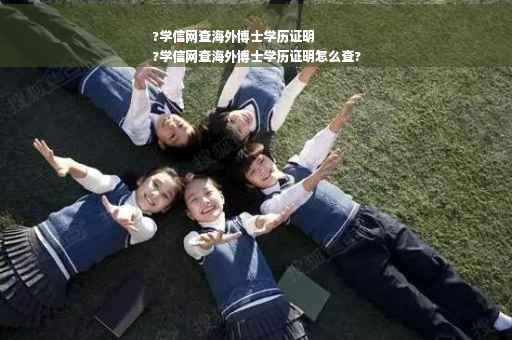 ?学信网查海外博士学历证明
?学信网查海外博士学历证明怎么查?