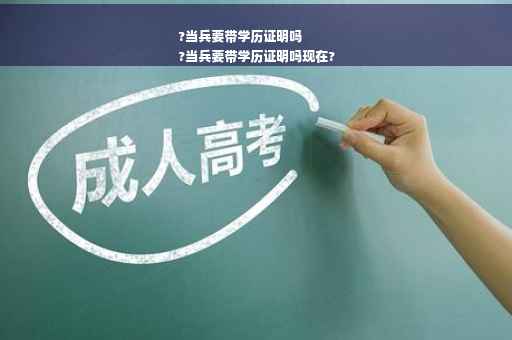 ?当兵要带学历证明吗
?当兵要带学历证明吗现在?