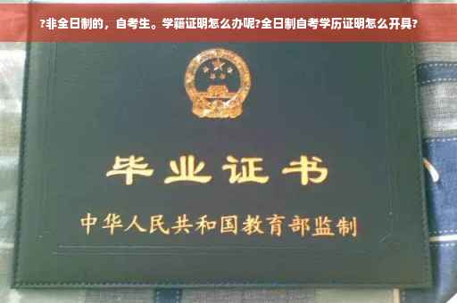 ?非全日制的，自考生。学籍证明怎么办呢?全日制自考学历证明怎么开具?