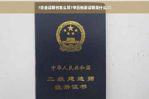 ?毕业证明书怎么写?学历检索证明是什么⚡️