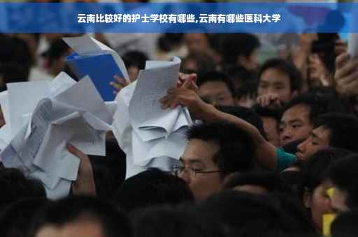 云南比较好的护士学校有哪些,云南有哪些医科大学