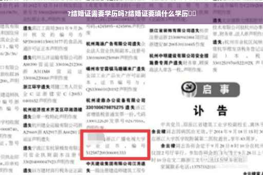 ?结婚证需要学历吗?结婚证要填什么学历⚡️