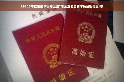 ?2000年以前的学历怎么查?怎么查老公的学历证明信息呢?
