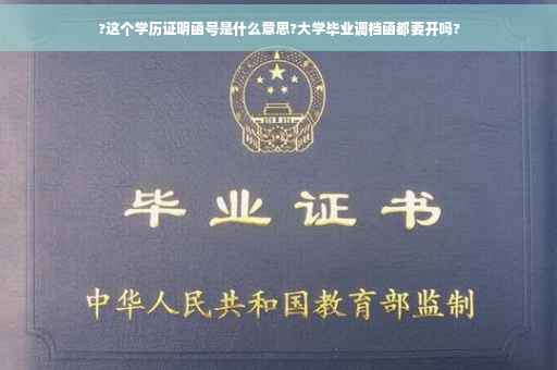 ?这个学历证明函号是什么意思?大学毕业调档函都要开吗?
