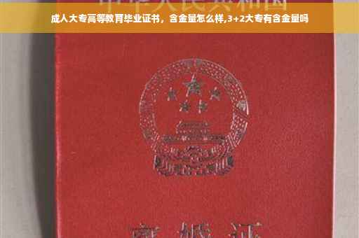 成人大专高等教育毕业证书，含金量怎么样,3+2大专有含金量吗