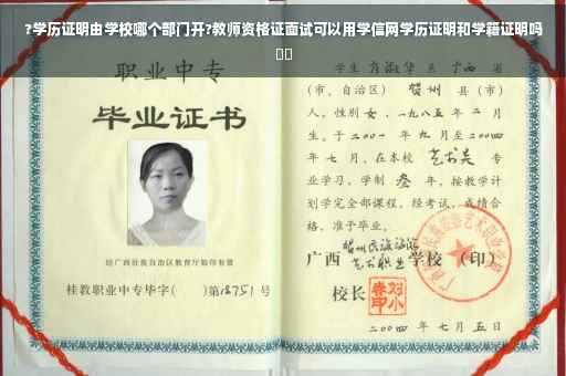?学历证明由学校哪个部门开?教师资格证面试可以用学信网学历证明和学籍证明吗⚡️