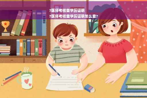 ?医师考核查学历证明
?医师考核查学历证明怎么查?