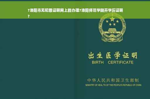 ?洛阳市无犯罪证明网上能办理?洛阳师范学院开学历证明
?