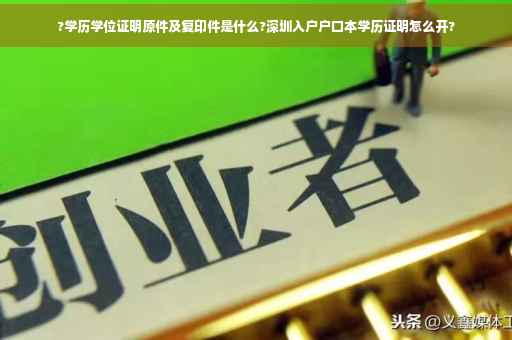 ?学历学位证明原件及复印件是什么?深圳入户户口本学历证明怎么开?